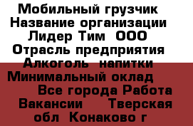 Мобильный грузчик › Название организации ­ Лидер Тим, ООО › Отрасль предприятия ­ Алкоголь, напитки › Минимальный оклад ­ 18 000 - Все города Работа » Вакансии   . Тверская обл.,Конаково г.